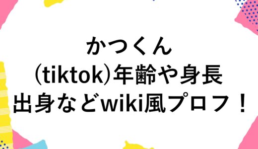 かつくん(tiktok)の年齢や身長・出身などwiki風プロフ！