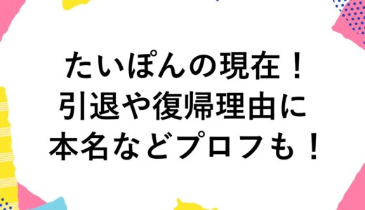 たいぽんの現在2024！引退や復帰理由に本名などプロフも！