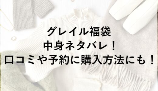 グレイル福袋2025の中身ネタバレ！口コミや予約に購入方法にも！