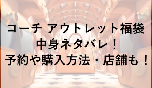 コーチ アウトレット福袋2025の中身ネタバレ！予約や購入方法・店舗も！