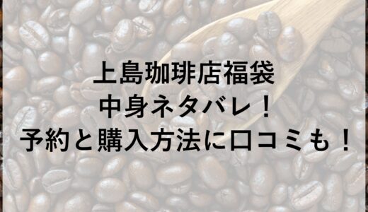 上島珈琲店福袋2025の中身ネタバレ！予約と購入方法に口コミも！