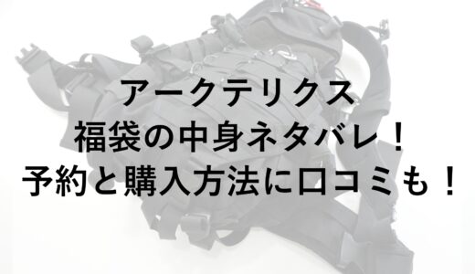 アークテリクス福袋2025の中身ネタバレ！予約と購入方法に口コミも！