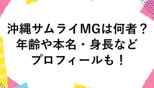 沖縄サムライMGは何者？年齢や本名・身長などプロフィール！