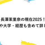 長澤茉里奈の現在2025！高校や大学・経歴も含めて詳しく！